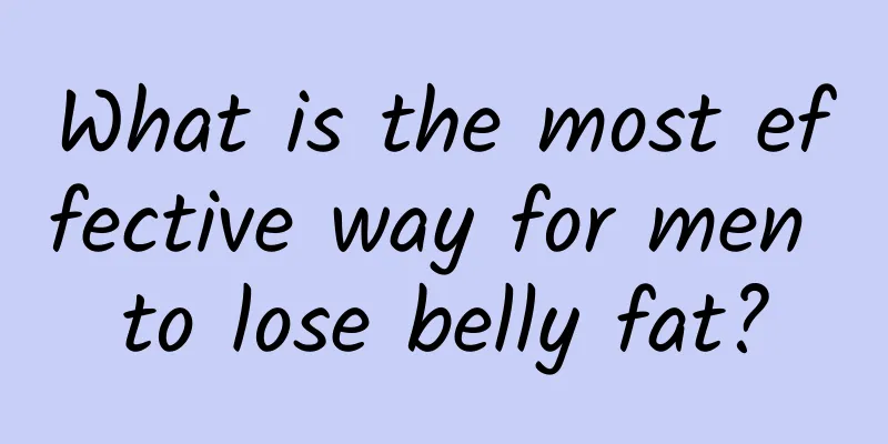 What is the most effective way for men to lose belly fat?