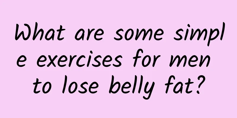 What are some simple exercises for men to lose belly fat?