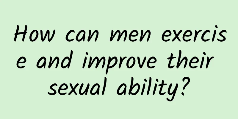 How can men exercise and improve their sexual ability?