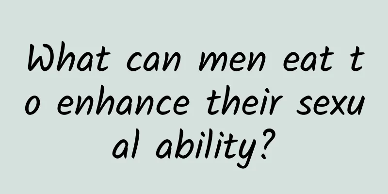 What can men eat to enhance their sexual ability?
