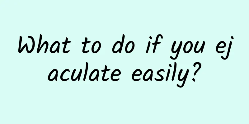 What to do if you ejaculate easily?