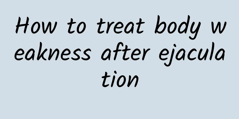 How to treat body weakness after ejaculation
