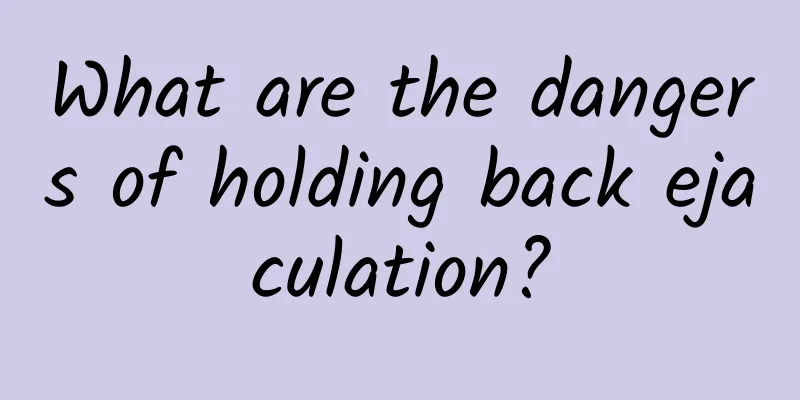 What are the dangers of holding back ejaculation?