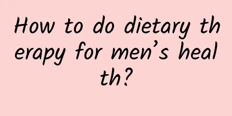 How to do dietary therapy for men’s health?