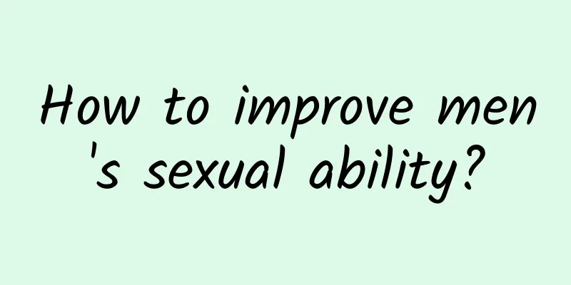 How to improve men's sexual ability?