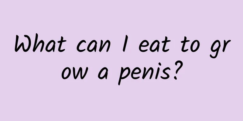 What can I eat to grow a penis?