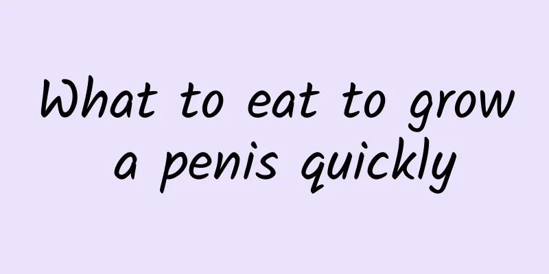 What to eat to grow a penis quickly