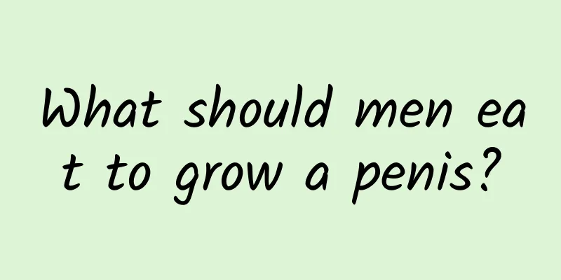 What should men eat to grow a penis?