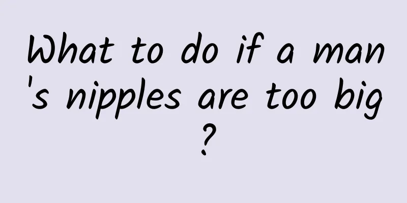 What to do if a man's nipples are too big?