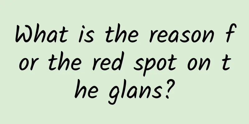 What is the reason for the red spot on the glans?