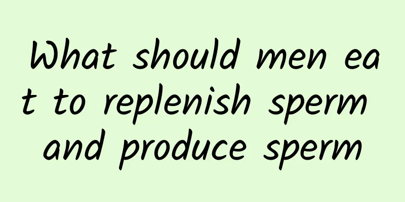 What should men eat to replenish sperm and produce sperm