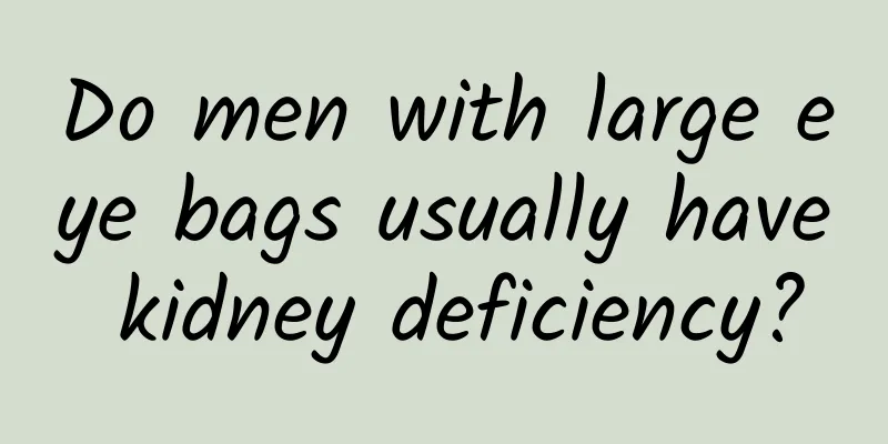 Do men with large eye bags usually have kidney deficiency?