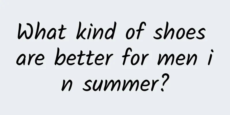 What kind of shoes are better for men in summer?