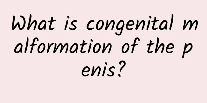 What is congenital malformation of the penis?
