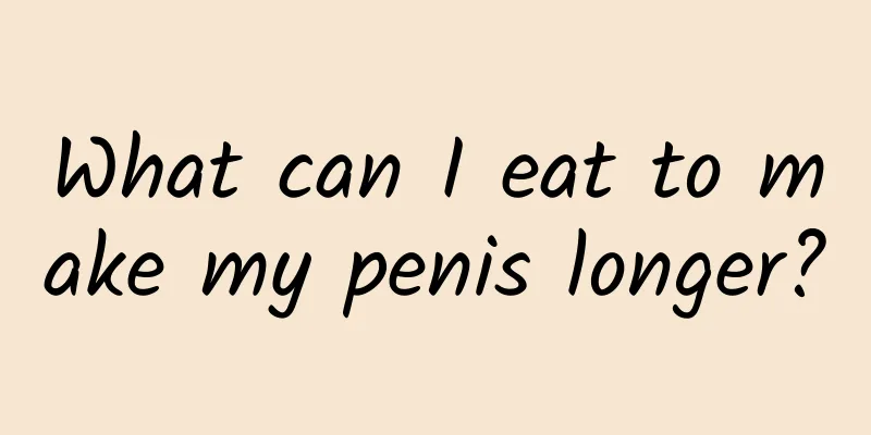What can I eat to make my penis longer?