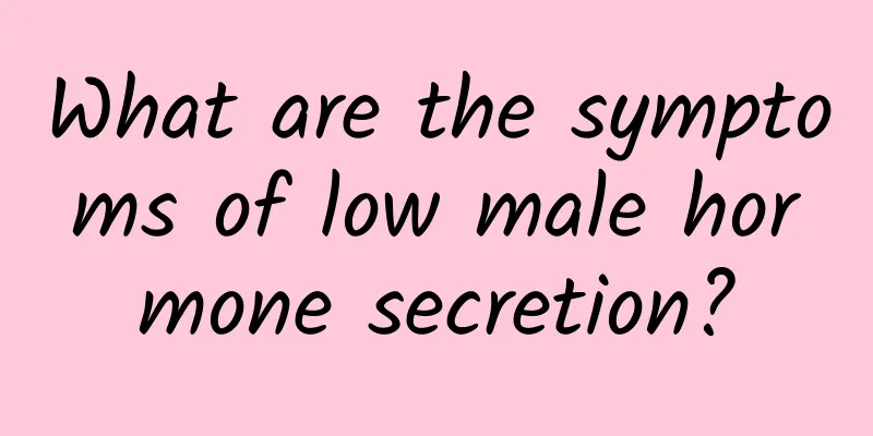 What are the symptoms of low male hormone secretion?