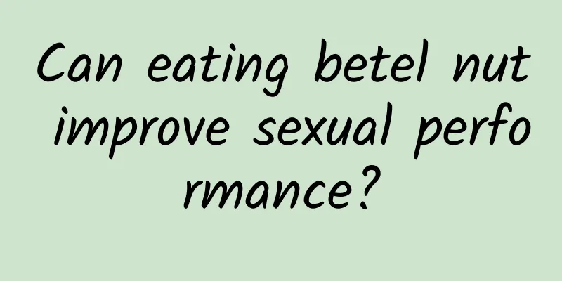 Can eating betel nut improve sexual performance?