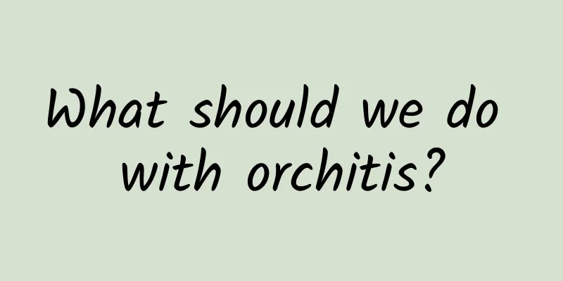 What should we do with orchitis?