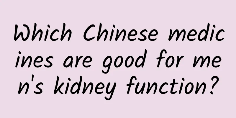 Which Chinese medicines are good for men's kidney function?