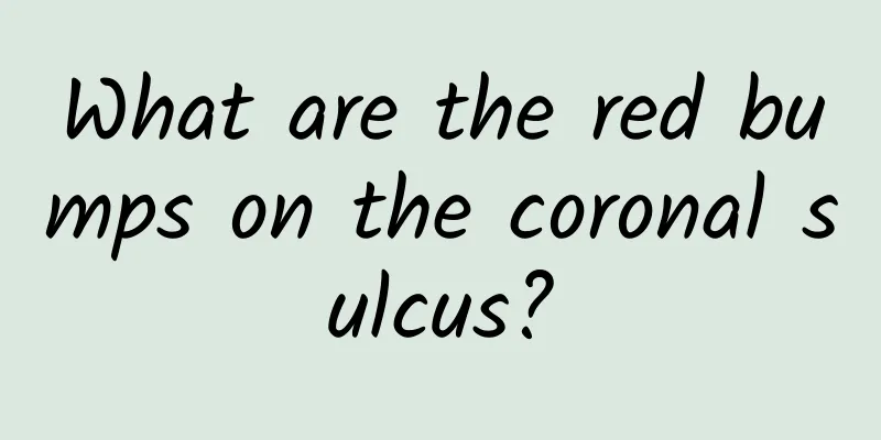 What are the red bumps on the coronal sulcus?