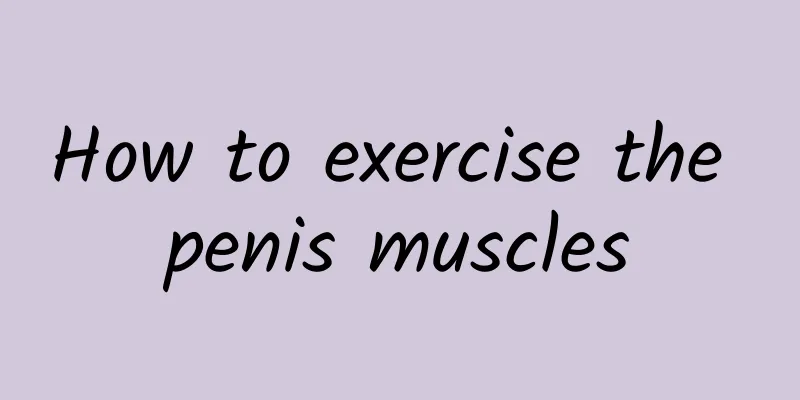 How to exercise the penis muscles
