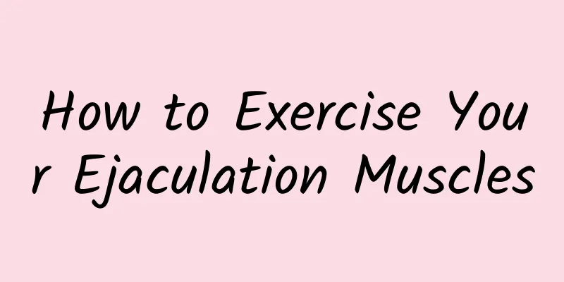 How to Exercise Your Ejaculation Muscles