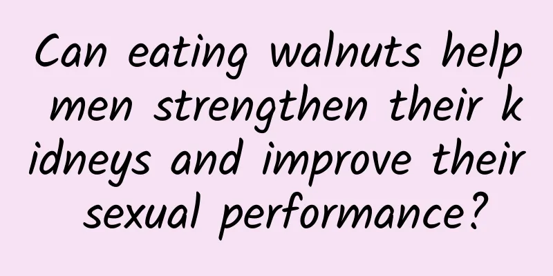 Can eating walnuts help men strengthen their kidneys and improve their sexual performance?