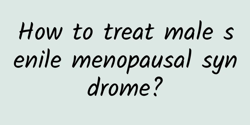 How to treat male senile menopausal syndrome?