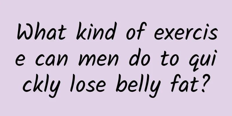What kind of exercise can men do to quickly lose belly fat?