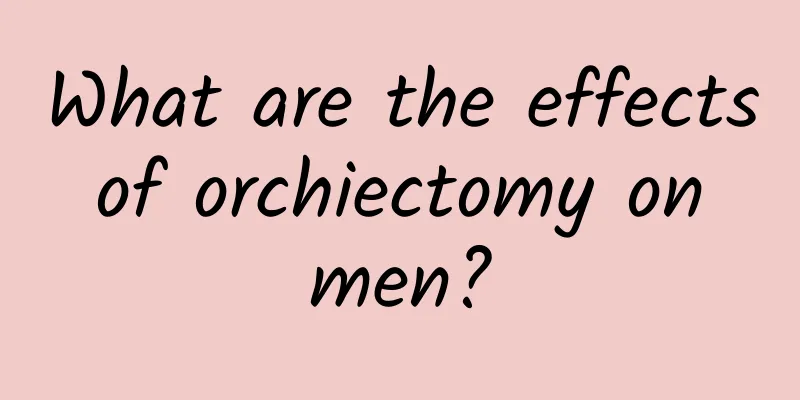 What are the effects of orchiectomy on men?