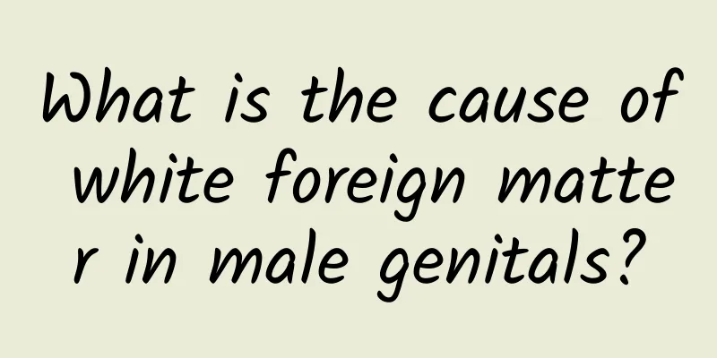 What is the cause of white foreign matter in male genitals?