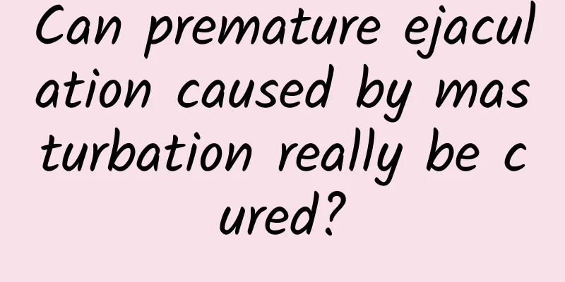 Can premature ejaculation caused by masturbation really be cured?