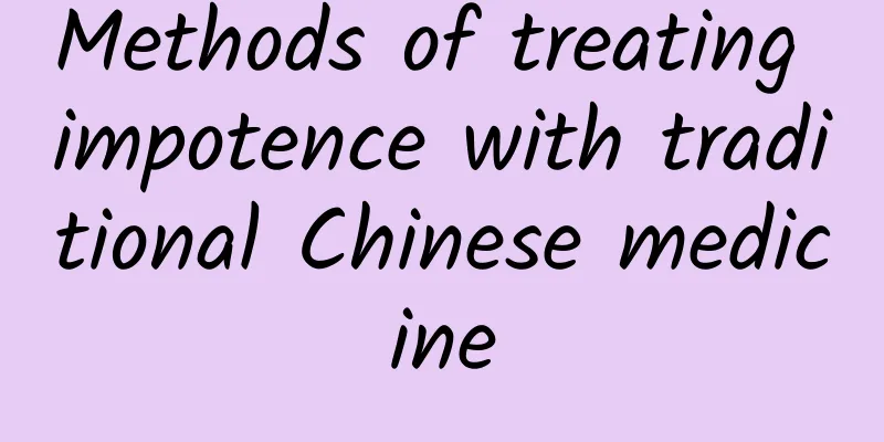 Methods of treating impotence with traditional Chinese medicine