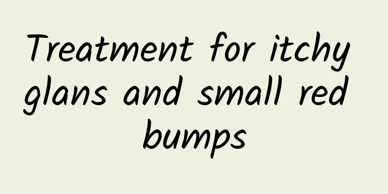 Treatment for itchy glans and small red bumps