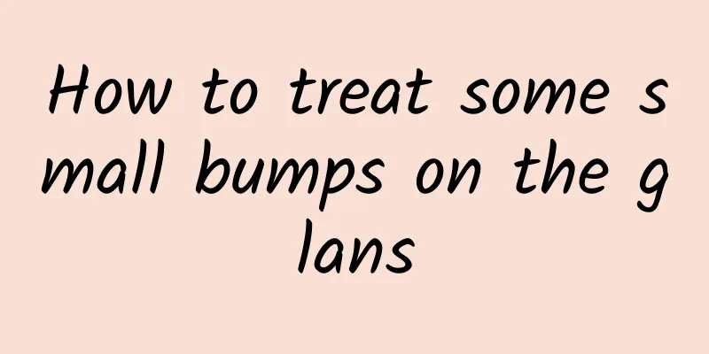 How to treat some small bumps on the glans