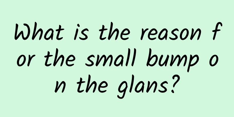 What is the reason for the small bump on the glans?