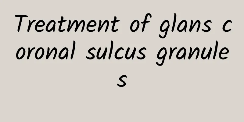 Treatment of glans coronal sulcus granules