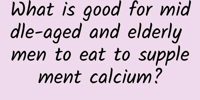 What is good for middle-aged and elderly men to eat to supplement calcium?