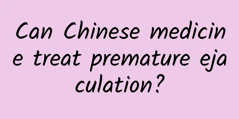 Can Chinese medicine treat premature ejaculation?