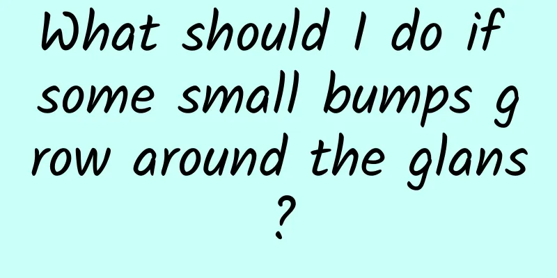 What should I do if some small bumps grow around the glans?