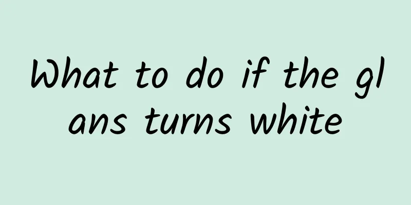 What to do if the glans turns white