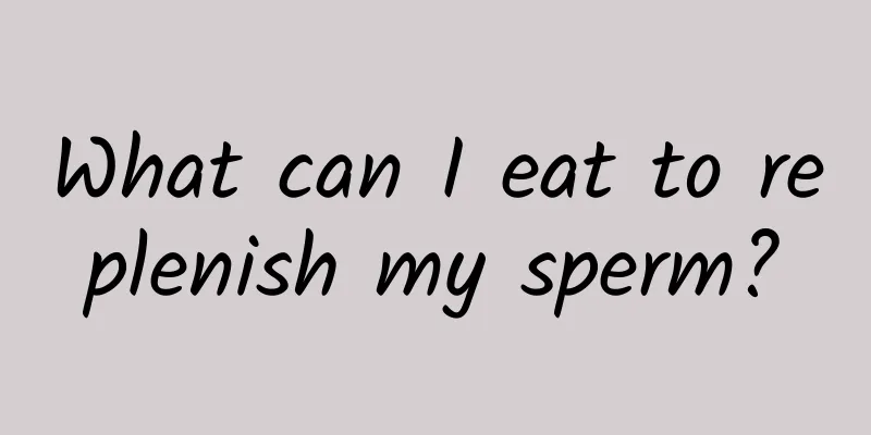 What can I eat to replenish my sperm?