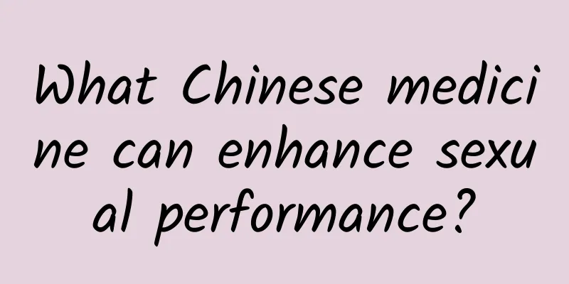 What Chinese medicine can enhance sexual performance?