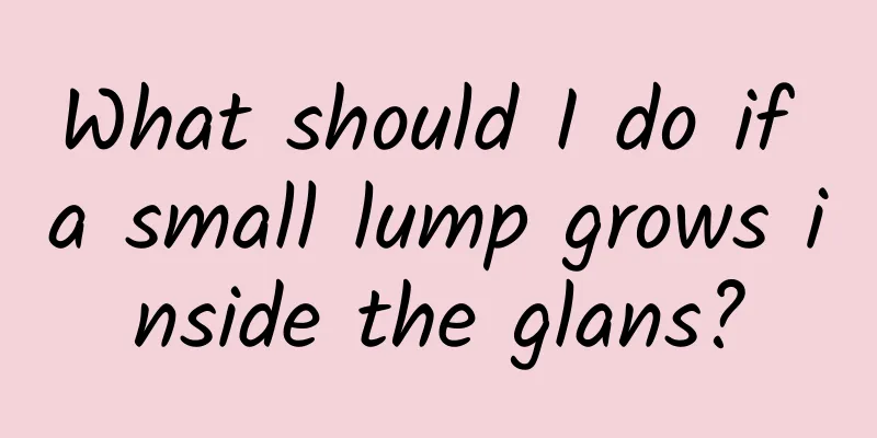 What should I do if a small lump grows inside the glans?