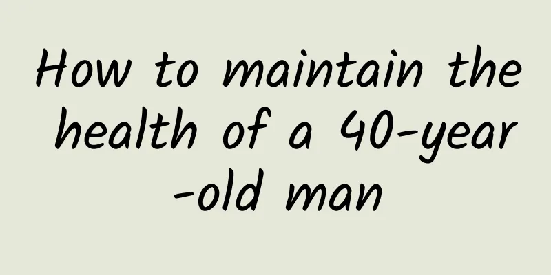 How to maintain the health of a 40-year-old man