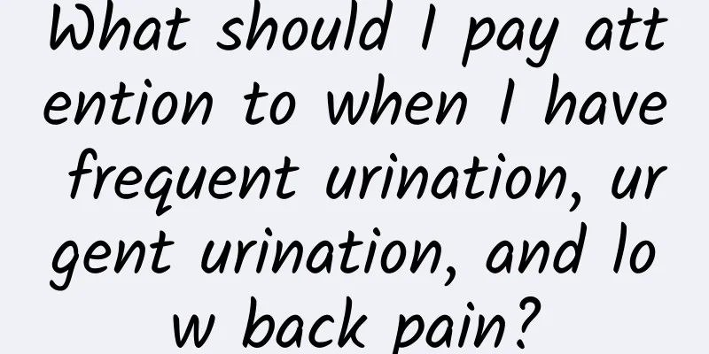 What should I pay attention to when I have frequent urination, urgent urination, and low back pain?