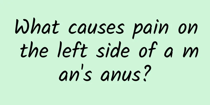 What causes pain on the left side of a man's anus?