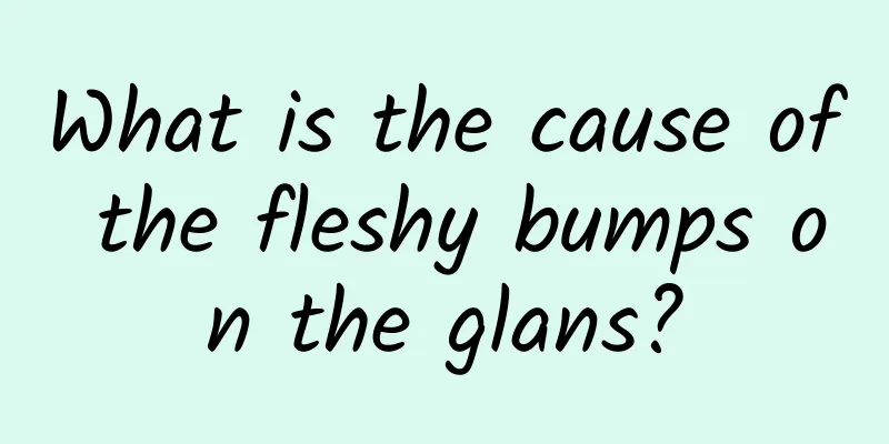 What is the cause of the fleshy bumps on the glans?