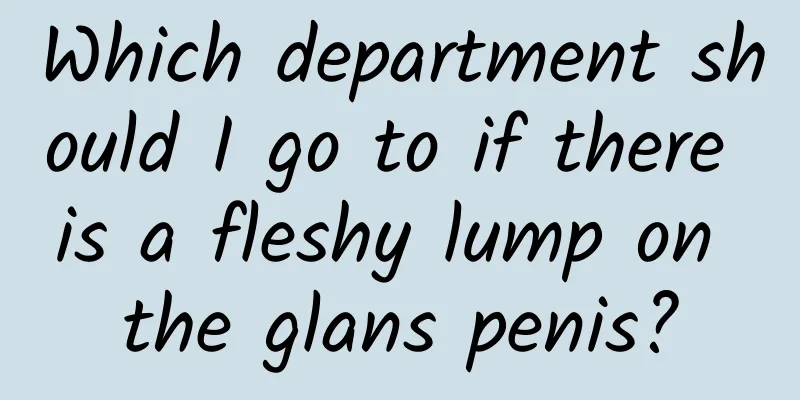 Which department should I go to if there is a fleshy lump on the glans penis?