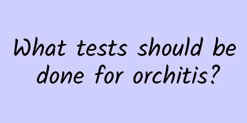What tests should be done for orchitis?